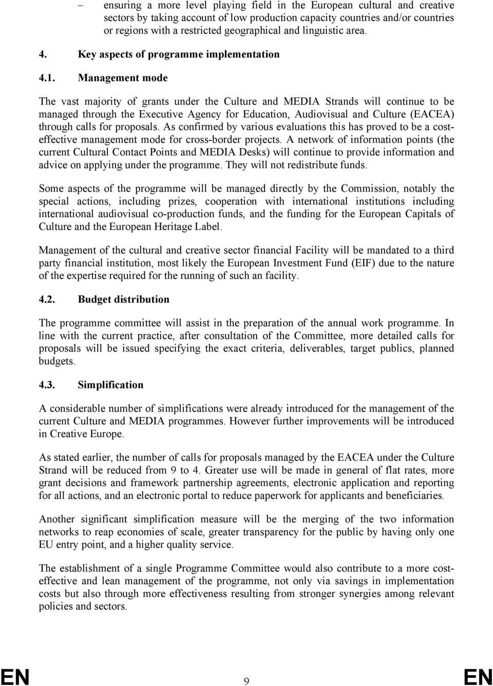 Management mode The vast majority of grants under the and MEDIA Strands will continue to be managed through the Executive Agency for Education, Audiovisual and (EACEA) through calls for proposals.