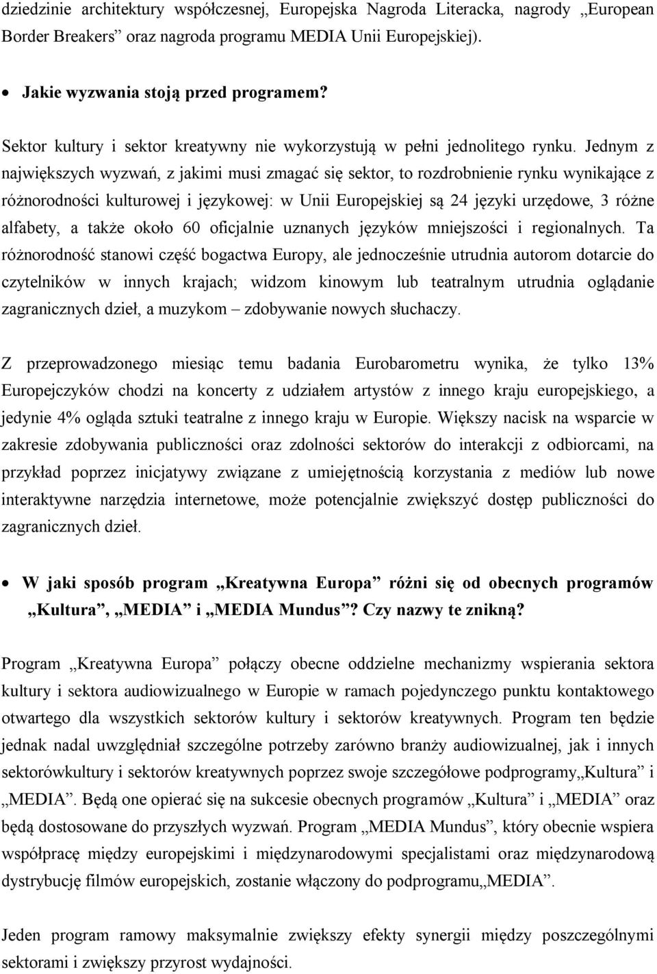 Jednym z największych wyzwań, z jakimi musi zmagać się sektor, to rozdrobnienie rynku wynikające z różnorodności kulturowej i językowej: w Unii Europejskiej są 24 języki urzędowe, 3 różne alfabety, a