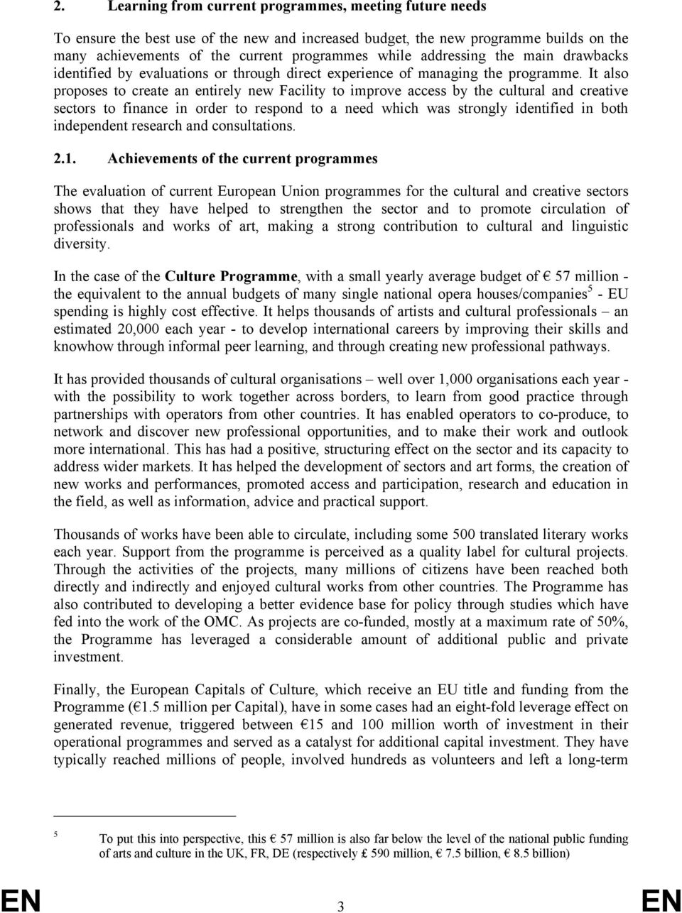 It also proposes to create an entirely new Facility to improve access by the cultural and creative sectors to finance in order to respond to a need which was strongly identified in both independent