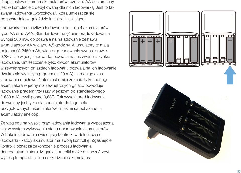 Standardowe natężenie prądu ładowania wynosi 560 ma, co pozwala na naładowanie zestawu akumulatorów AA w ciągu 4,5 godziny.