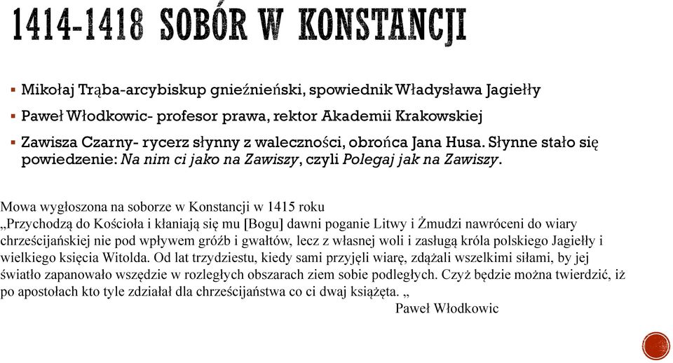 Mowa wygłoszona na soborze w Konstancji w 1415 roku Przychodzą do Kościoła i kłaniają się mu [Bogu] dawni poganie Litwy i Żmudzi nawróceni do wiary chrześcijańskiej nie pod wpływem gróźb i gwałtów,