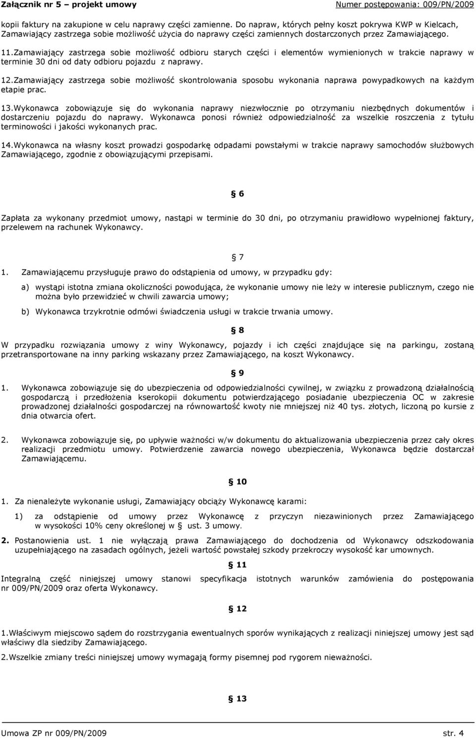 Zamawiający zastrzega sobie możliwość odbioru starych części i elementów wymienionych w trakcie naprawy w terminie 30 dni od daty odbioru pojazdu z naprawy. 12.