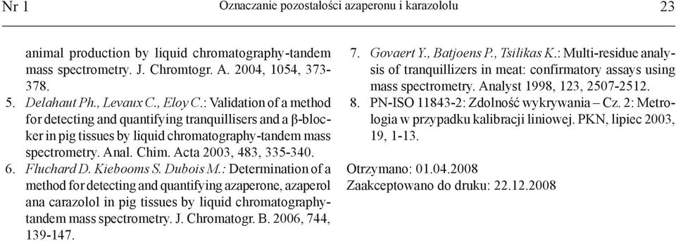 Fluchard D. Kiebooms S. Dubois M.: Determination of a method for detecting and quantifying azaperone, azaperol ana carazolol in pig tissues by liquid chromatographytandem mass spectrometry. J.