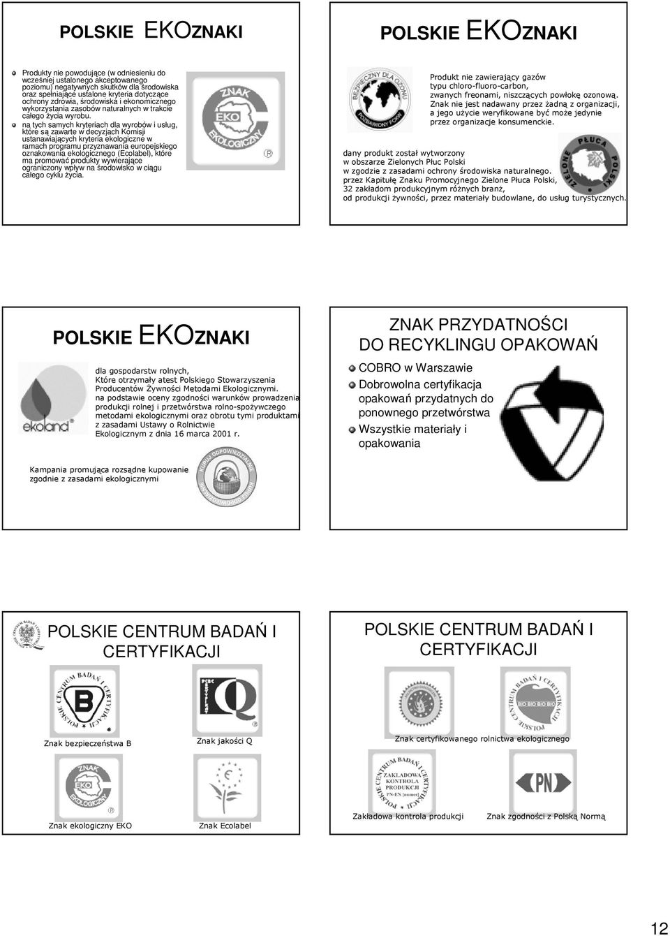 na tych samych kryteriach dla wyrobów i usług, które są zawarte w decyzjach Komisji ustanawiających kryteria ekologiczne w ramach programu przyznawania europejskiego oznakowania ekologicznego