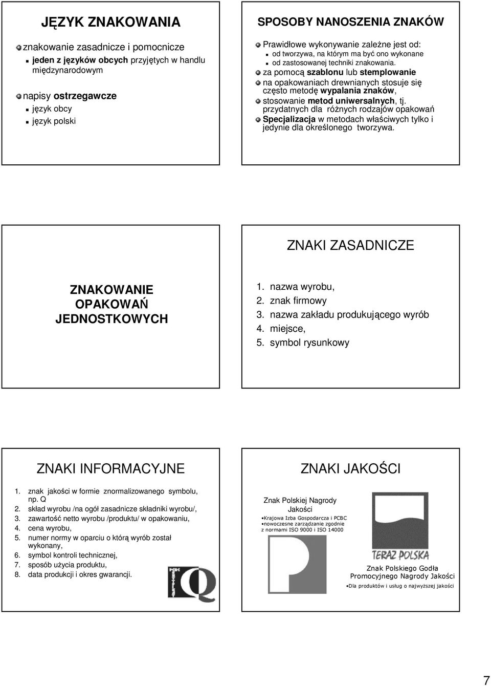 za pomocą szablonu lub stemplowanie na opakowaniach drewnianych stosuje się często metodę wypalania znaków, stosowanie metod uniwersalnych, tj.