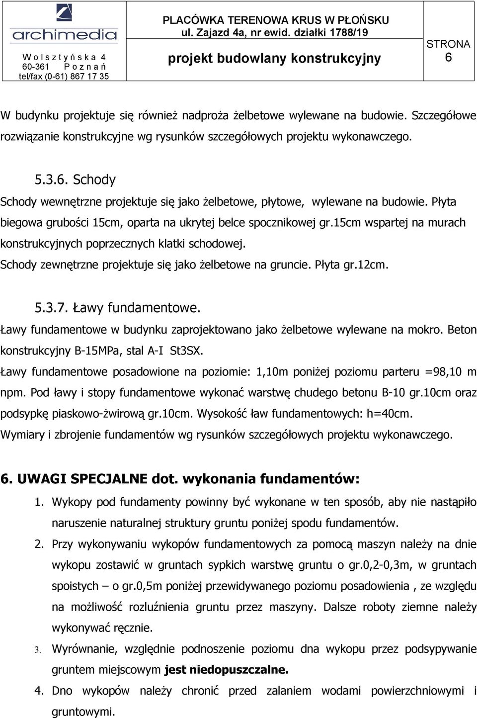 Płyta gr.12cm. 5.3.7. Ławy fundamentowe. Ławy fundamentowe w budynku zaprojektowano jako żelbetowe wylewane na mokro. Beton konstrukcyjny B-15MPa, stal A-I St3SX.