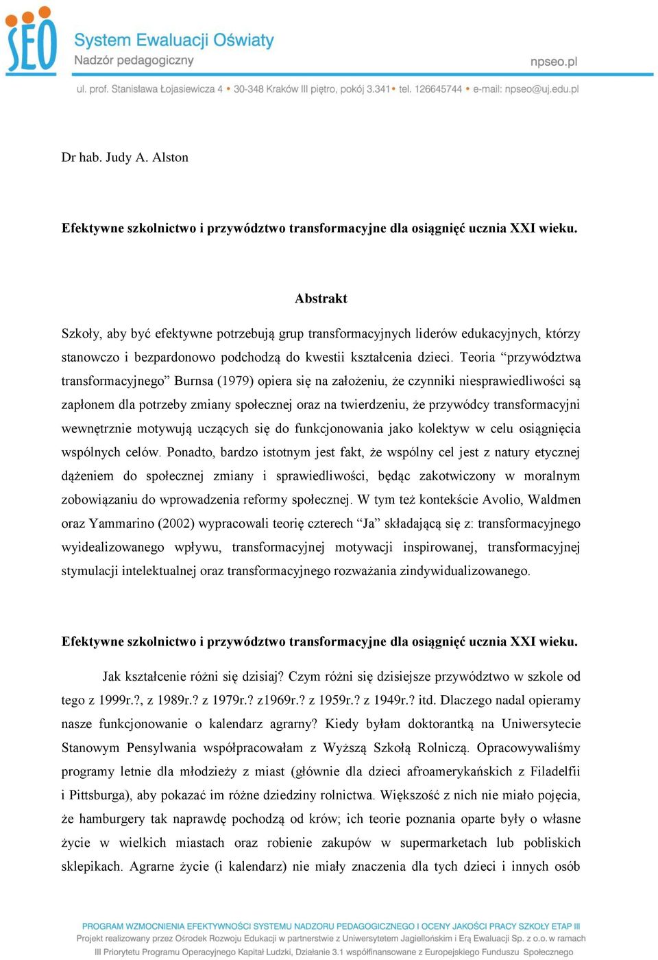 Teoria przywództwa transformacyjnego Burnsa (1979) opiera się na założeniu, że czynniki niesprawiedliwości są zapłonem dla potrzeby zmiany społecznej oraz na twierdzeniu, że przywódcy transformacyjni