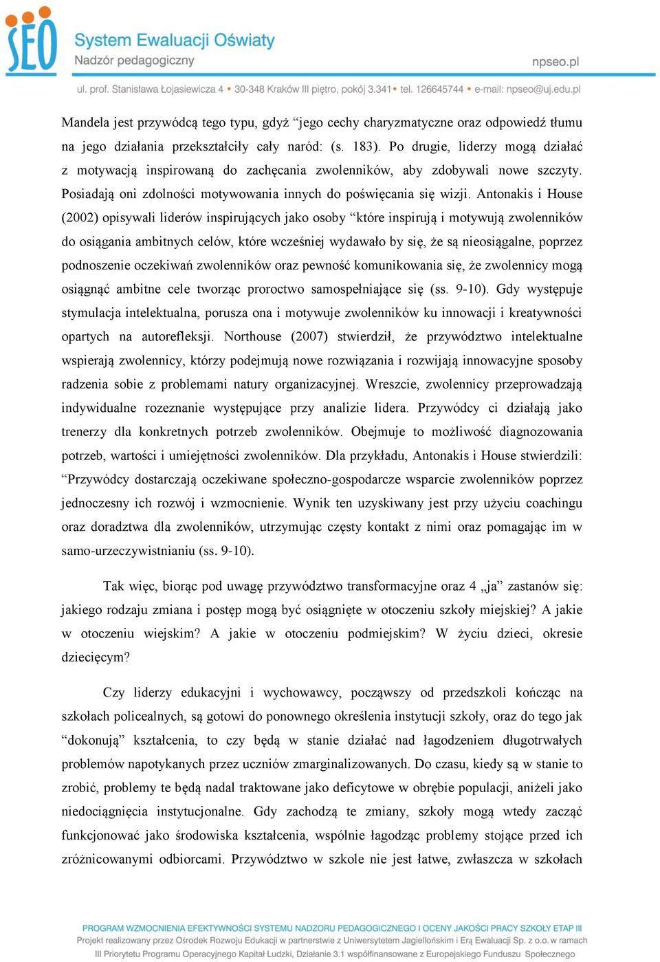 Antonakis i House (2002) opisywali liderów inspirujących jako osoby które inspirują i motywują zwolenników do osiągania ambitnych celów, które wcześniej wydawało by się, że są nieosiągalne, poprzez