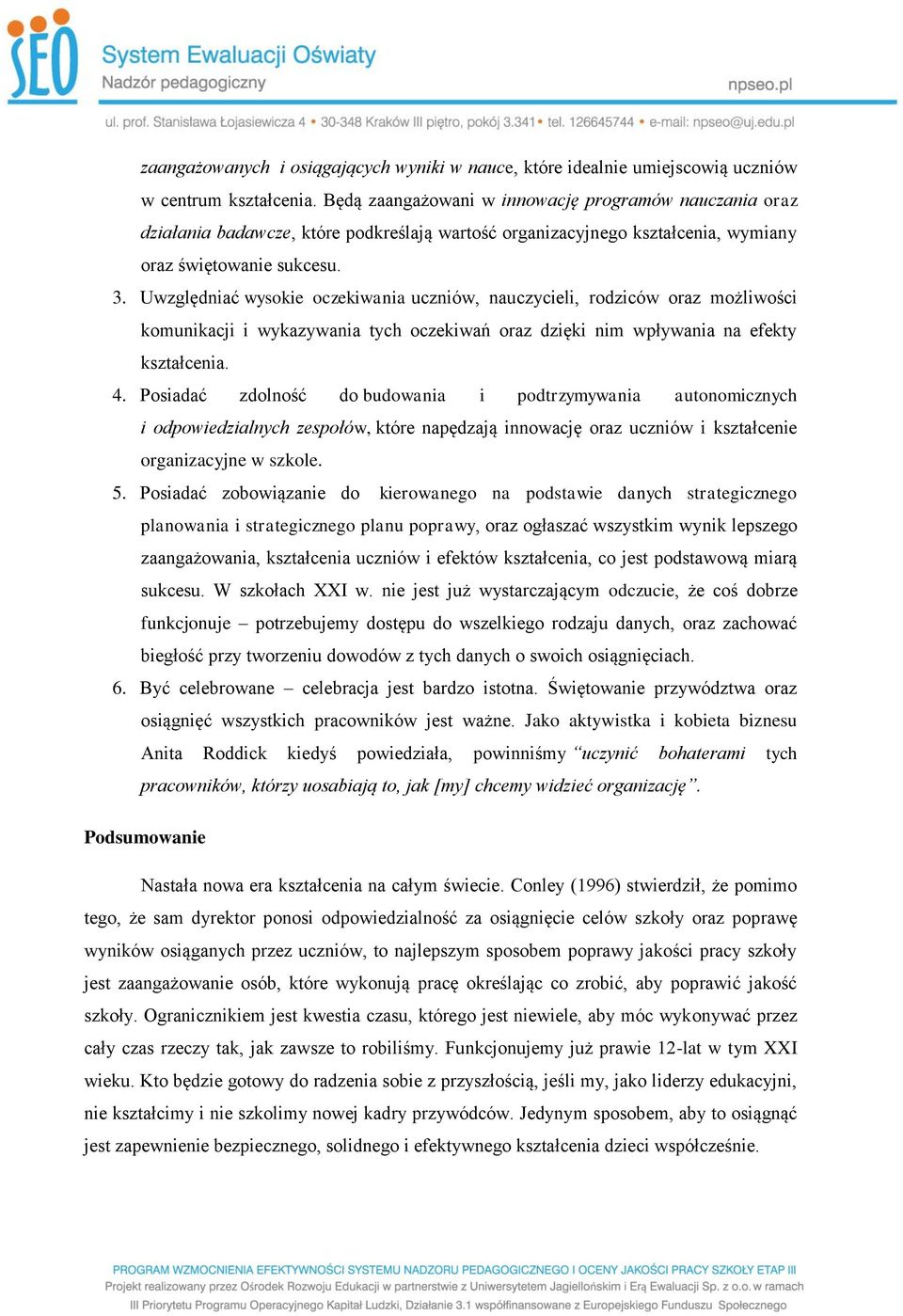 Uwzględniać wysokie oczekiwania uczniów, nauczycieli, rodziców oraz możliwości komunikacji i wykazywania tych oczekiwań oraz dzięki nim wpływania na efekty kształcenia. 4.