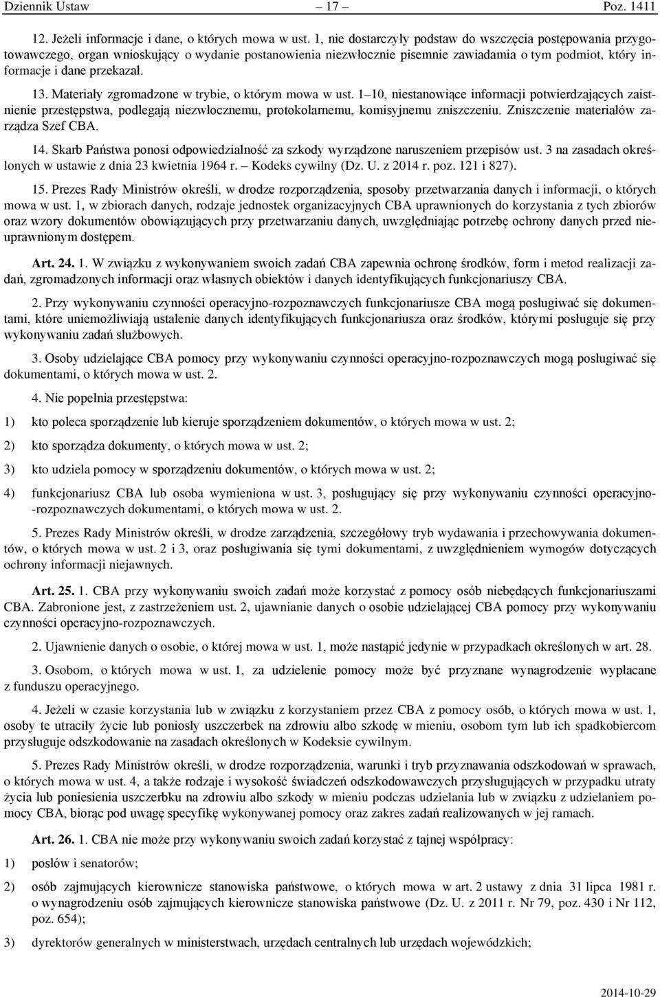 Materiały zgromadzone w trybie, o którym mowa w ust. 1 10, niestanowiące informacji potwierdzających zaistnienie przestępstwa, podlegają niezwłocznemu, protokolarnemu, komisyjnemu zniszczeniu.