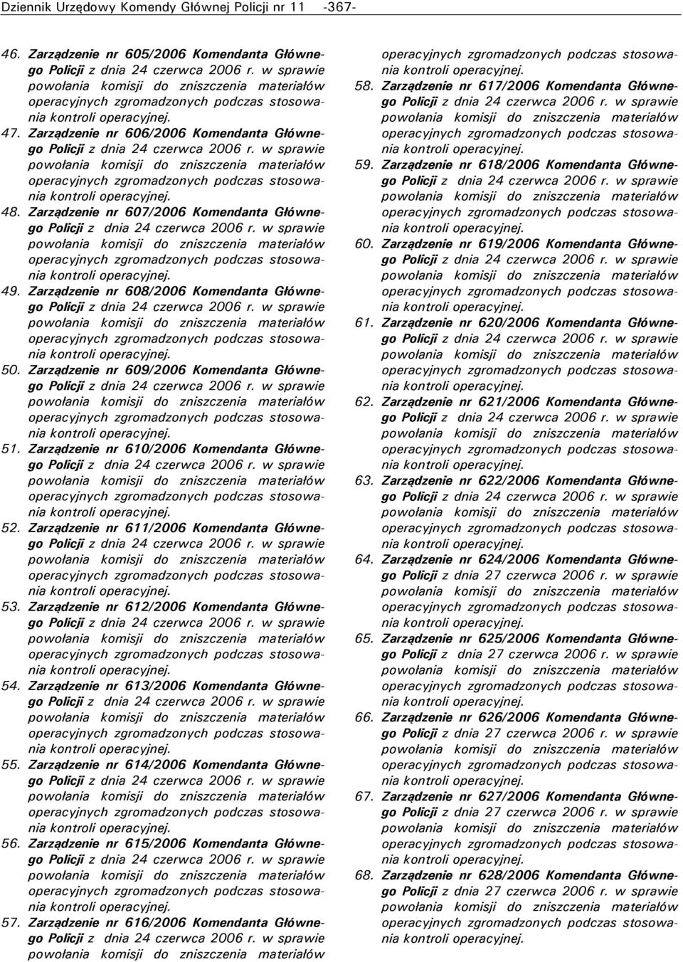 Zarządzenie nr 612/2006 Komendanta Głównego 54. Zarządzenie nr 613/2006 Komendanta Głównego 55. Zarządzenie nr 614/2006 Komendanta Głównego 56. Zarządzenie nr 615/2006 Komendanta Głównego 57.