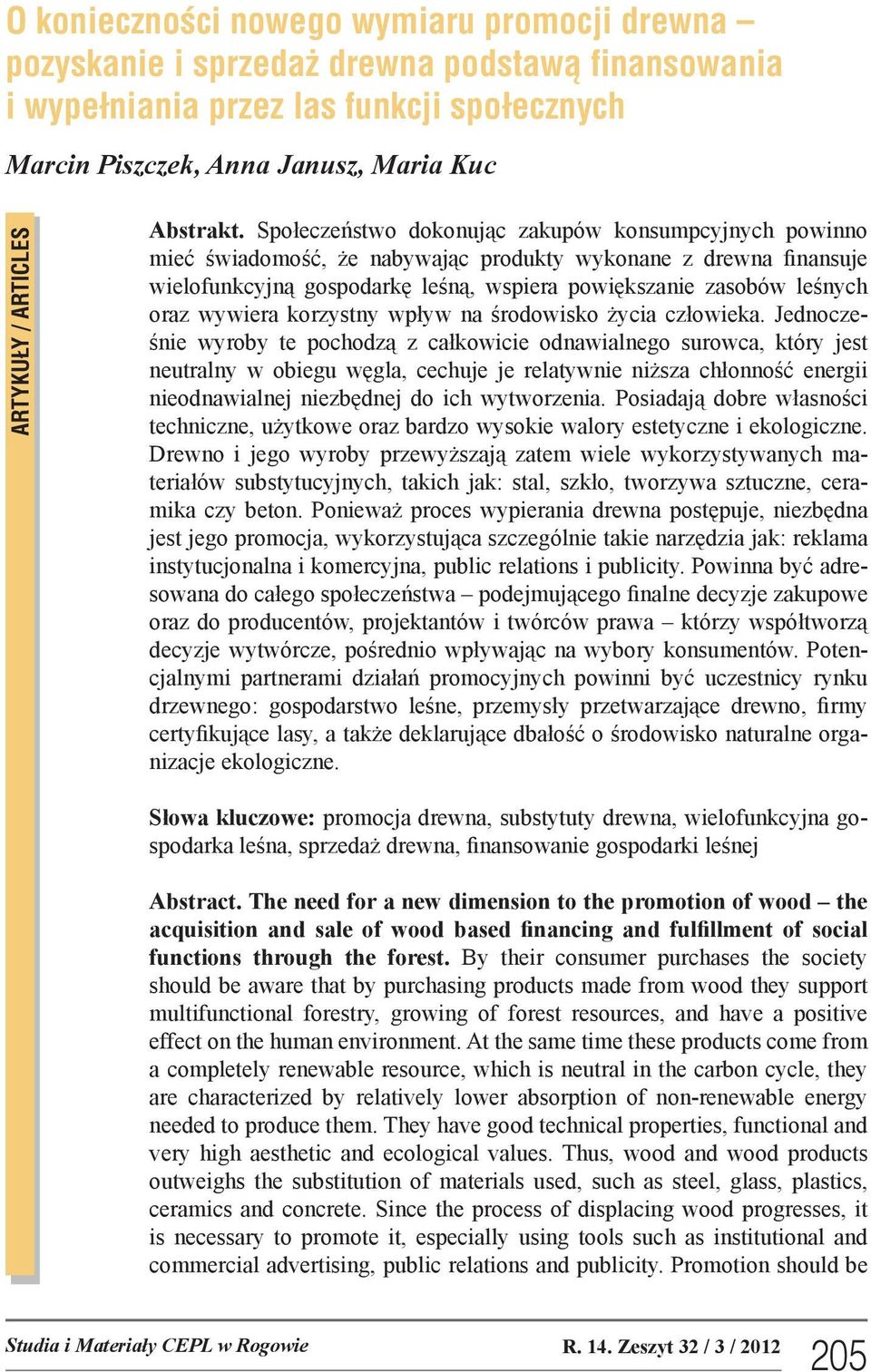 Społeczeństwo dokonując zakupów konsumpcyjnych powinno mieć świadomość, że nabywając produkty wykonane z drewna finansuje wielofunkcyjną gospodarkę leśną, wspiera powiększanie zasobów leśnych oraz