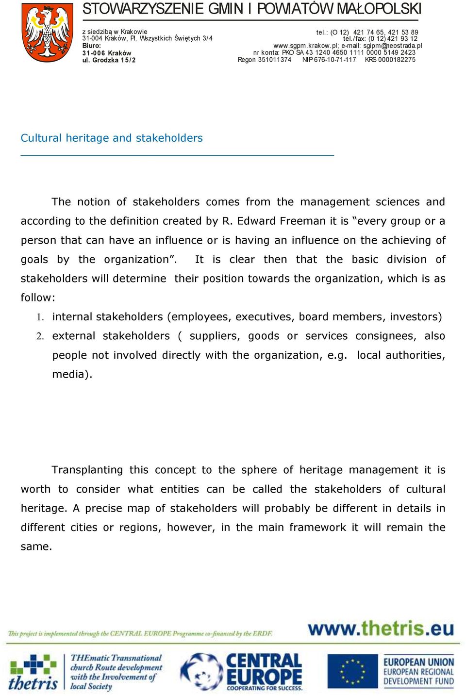 It is clear then that the basic division of stakeholders will determine their position towards the organization, which is as follow: 1.