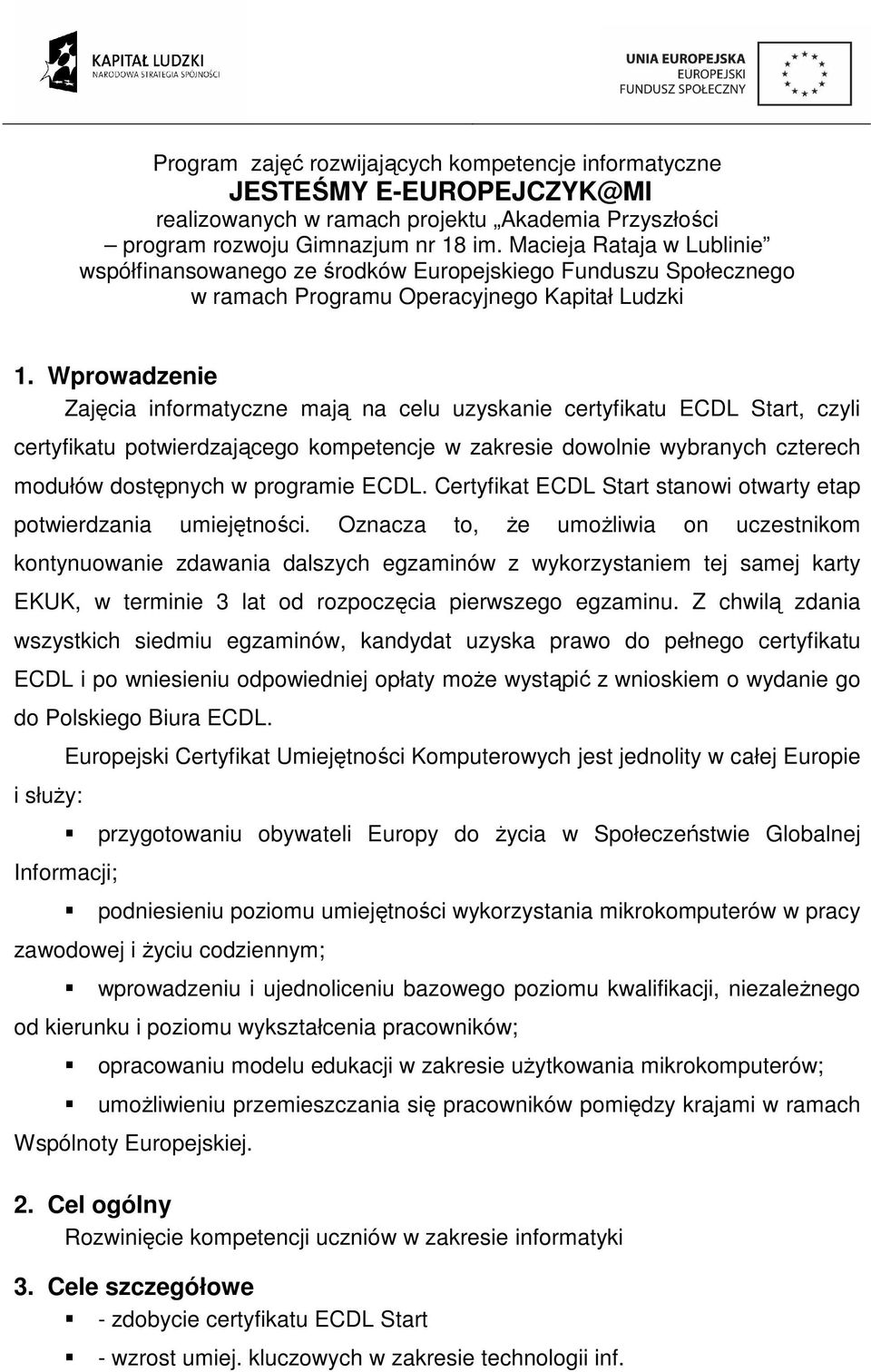 Wprowadzenie Zajęcia informatyczne mają na celu uzyskanie, czyli potwierdzającego kompetencje w zakresie dowolnie wybranych czterech modułów dostępnych w programie.