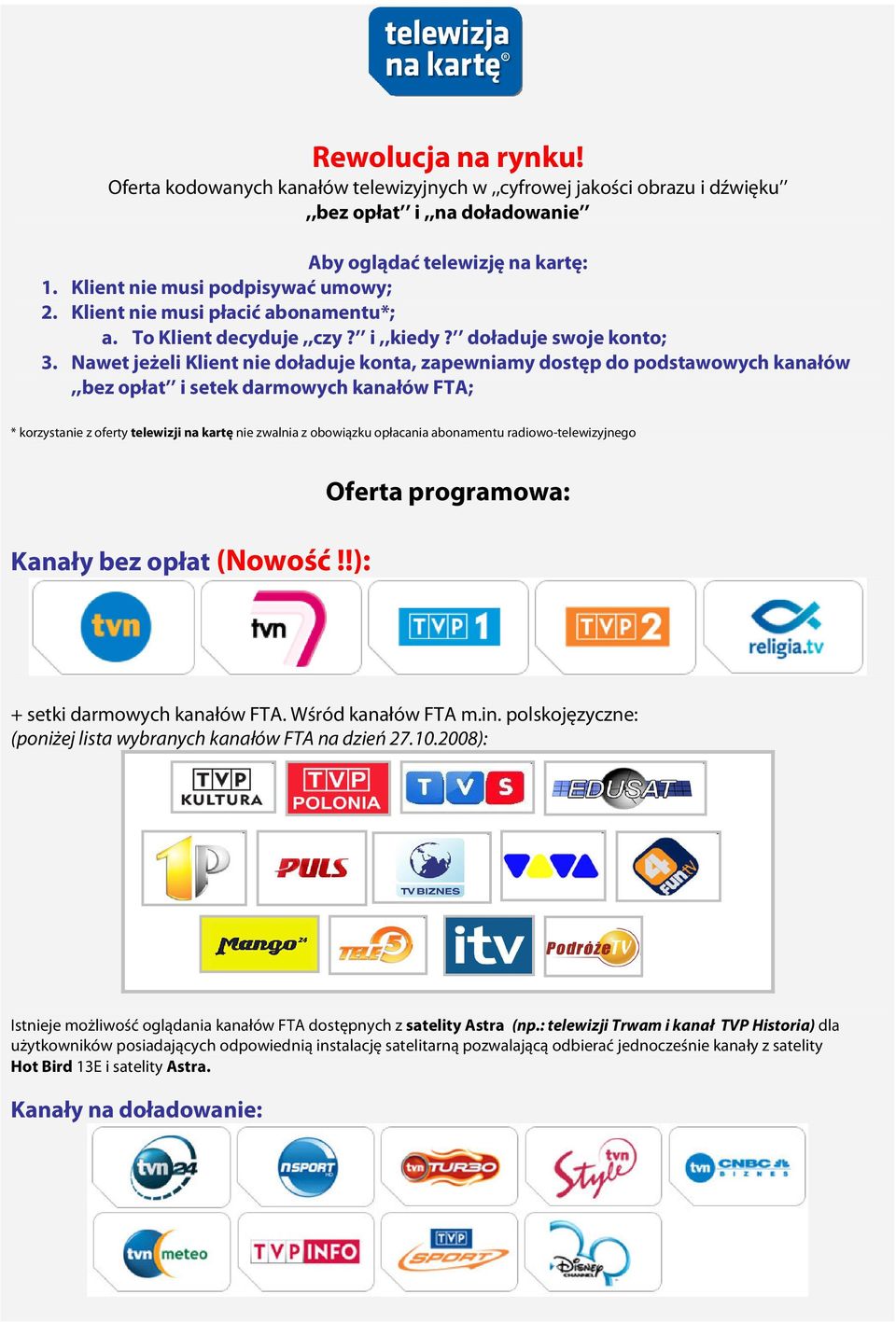 Nawet jeżeli Klient nie doładuje konta, zapewniamy dostęp do podstawowych kanałów,,bez opłat i setek darmowych kanałów FTA; * korzystanie z oferty telewizji na kartę nie zwalnia z obowiązku opłacania