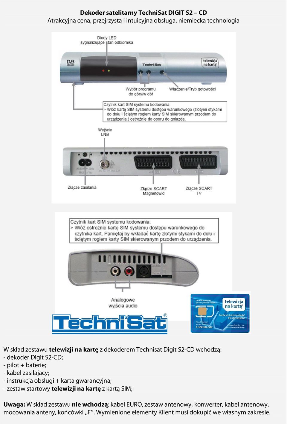 instrukcja obsługi + karta gwarancyjna; - zestaw startowy telewizji na kartę z kartą SIM; Uwaga: W skład zestawu nie wchodzą: kabel