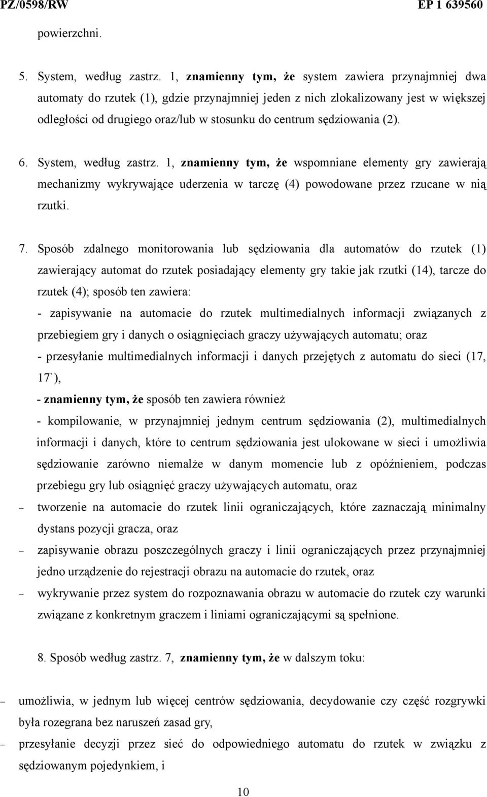 sędziowania (2). 6. System, według zastrz. 1, znamienny tym, że wspomniane elementy gry zawierają mechanizmy wykrywające uderzenia w tarczę (4) powodowane przez rzucane w nią rzutki. 7.