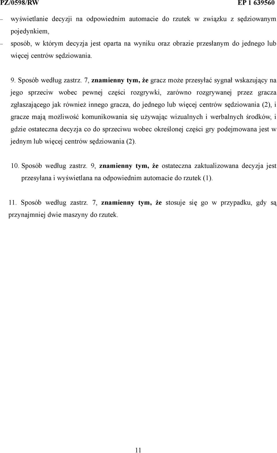 7, znamienny tym, że gracz może przesyłać sygnał wskazujący na jego sprzeciw wobec pewnej części rozgrywki, zarówno rozgrywanej przez gracza zgłaszającego jak również innego gracza, do jednego lub