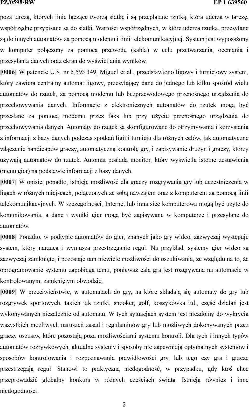 System jest wyposażony w komputer połączony za pomocą przewodu (kabla) w celu przetwarzania, oceniania i przesyłania danych oraz ekran do wyświetlania wyników. [0006] W patencie U.S. nr 5,593,349, Miguel et al.