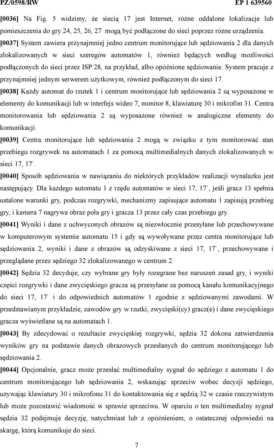 ISP 28, na przykład, albo opóźnione sędziowanie. System pracuje z przynajmniej jednym serwerem użytkowym, również podłączonym do sieci 17.