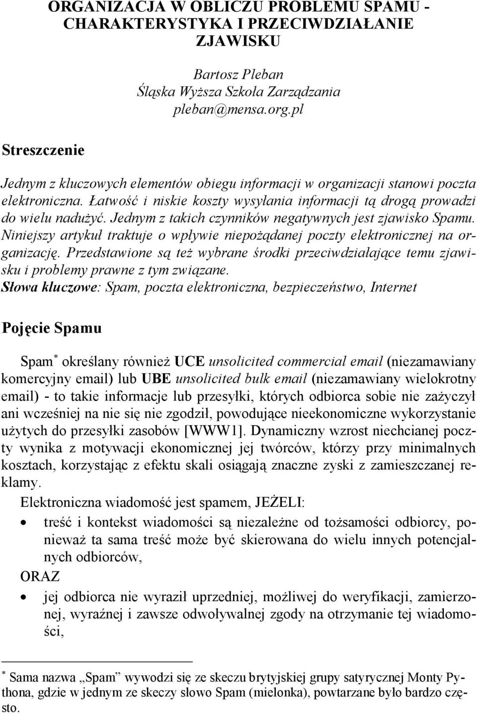 Jednym z takich czynników negatywnych jest zjawisko Spamu. Niniejszy artykuł traktuje o wpływie niepoŝądanej poczty elektronicznej na organizację.