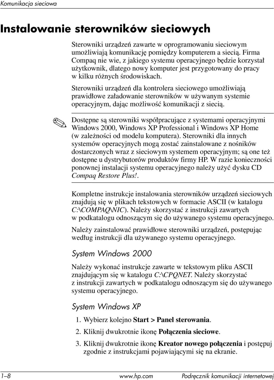 Sterowniki urządzeń dla kontrolera sieciowego umożliwiają prawidłowe załadowanie sterowników w używanym systemie operacyjnym, dając możliwość komunikacji z siecią.