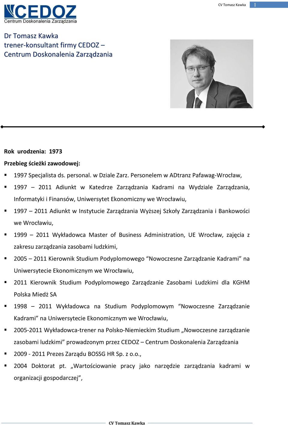 Instytucie Zarządzania Wyższej Szkoły Zarządzania i Bankowości we Wrocławiu, 1999 2011 Wykładowca Master of Business Administration, UE Wrocław, zajęcia z zakresu zarządzania zasobami ludzkimi, 2005