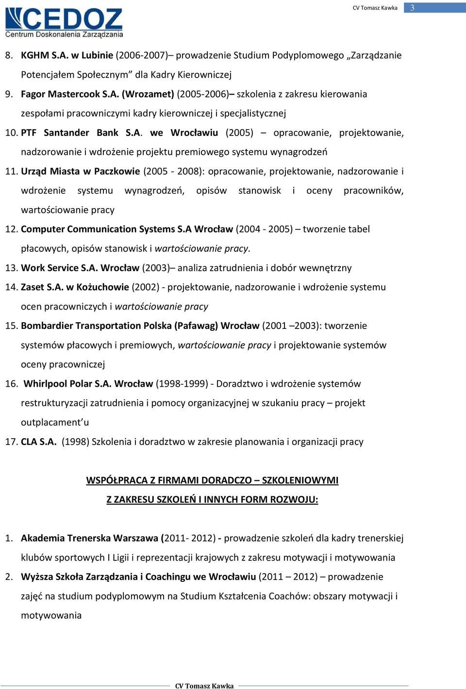 Urząd Miasta w Paczkowie (2005-2008): opracowanie, projektowanie, nadzorowanie i wdrożenie systemu, opisów stanowisk i oceny pracowników, wartościowanie pracy 12. Computer Communication Systems S.