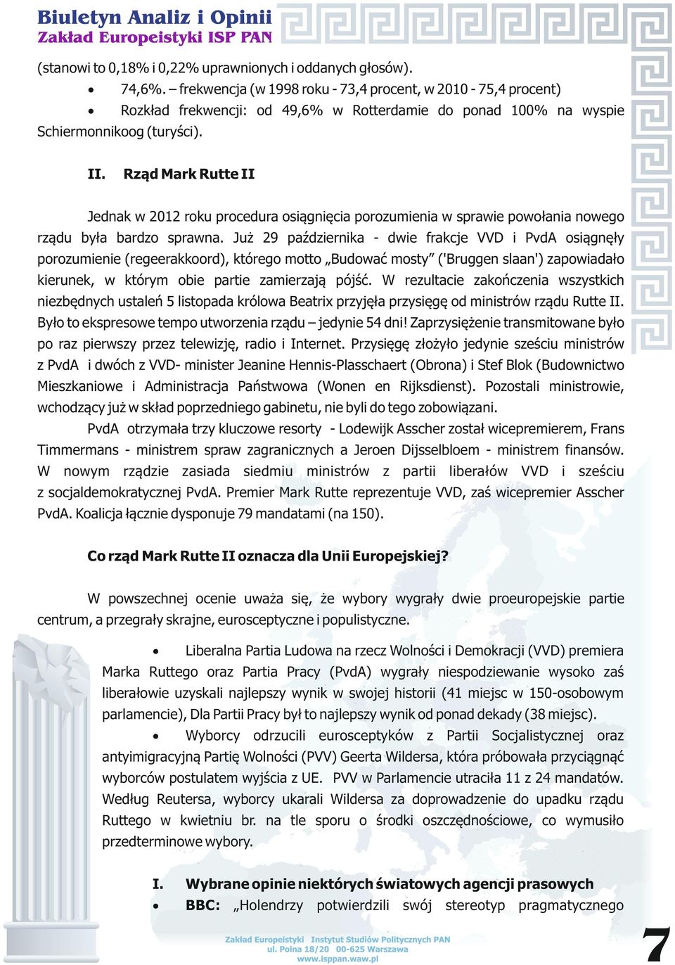 Rząd Mark Rutte II Jednak w 2012 roku procedura osiągnięcia porozumienia w sprawie powołania nowego rządu była bardzo sprawna.