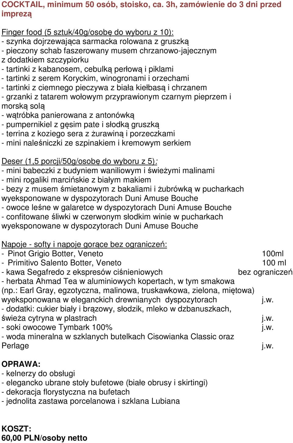 dodatkiem szczypiorku - tartinki z kabanosem, cebulką perłową i piklami - tartinki z serem Koryckim, winogronami i orzechami - tartinki z ciemnego pieczywa z biała kiełbasą i chrzanem - grzanki z