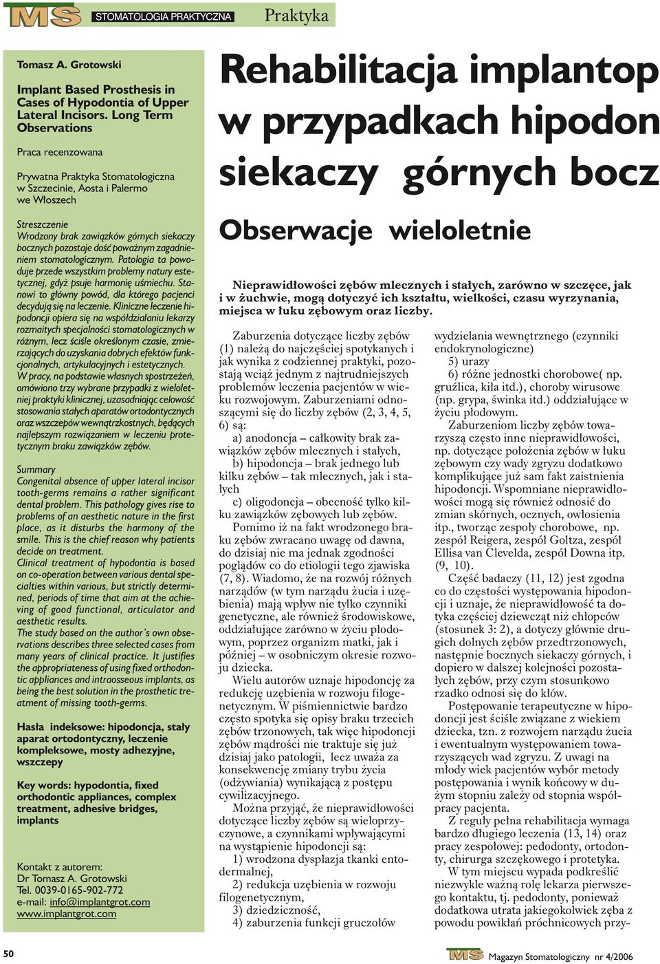 Ptologi t powoduje przede wszystkim prolemy ntury estetyznej, gdy psuje hrmoniê uœmiehu. Stnowi to g³ówny powód, dl którego pjeni deyduj¹ siê n lezenie.