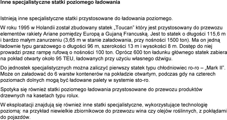 Jest to statek o długości 115,6 m i bardzo małym zanurzeniu (3,65 m w stanie załadowania, przy nośności 1500 ton).