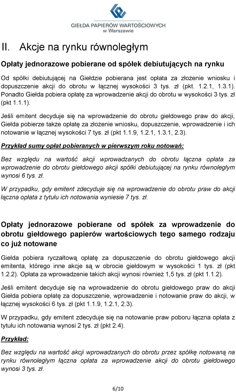 Ponadto Giełda pobiera opłatę za wprowadzenie akcji do obrotu w wysokości 3 tys. zł (pkt 1.1.1).