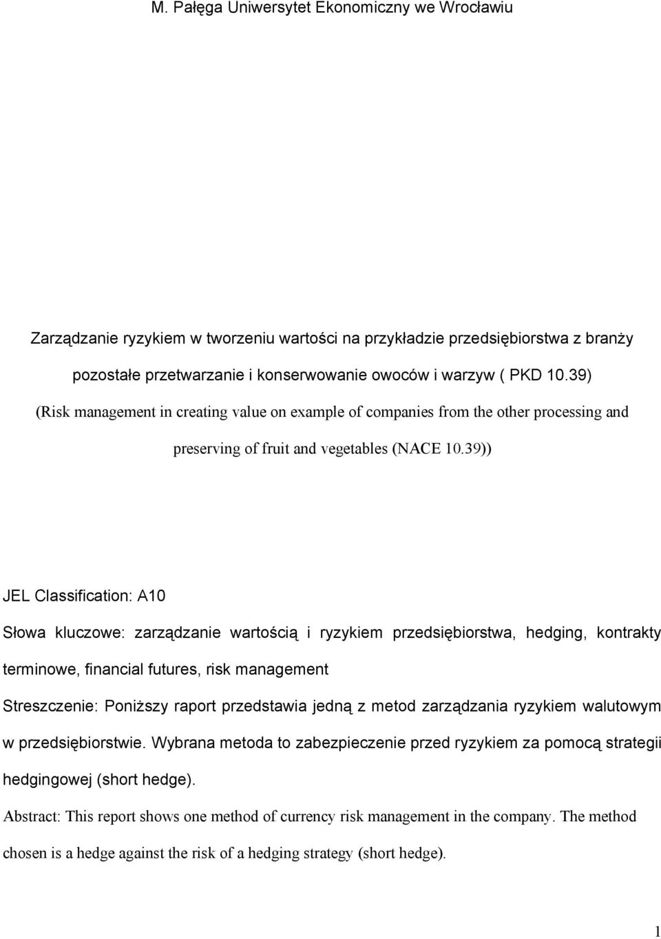 39)) JEL Classification: A10 Słowa kluczowe: zarządzanie wartością i ryzykiem przedsiębiorstwa, hedging, kontrakty terminowe, financial futures, risk management Streszczenie: Poniższy raport