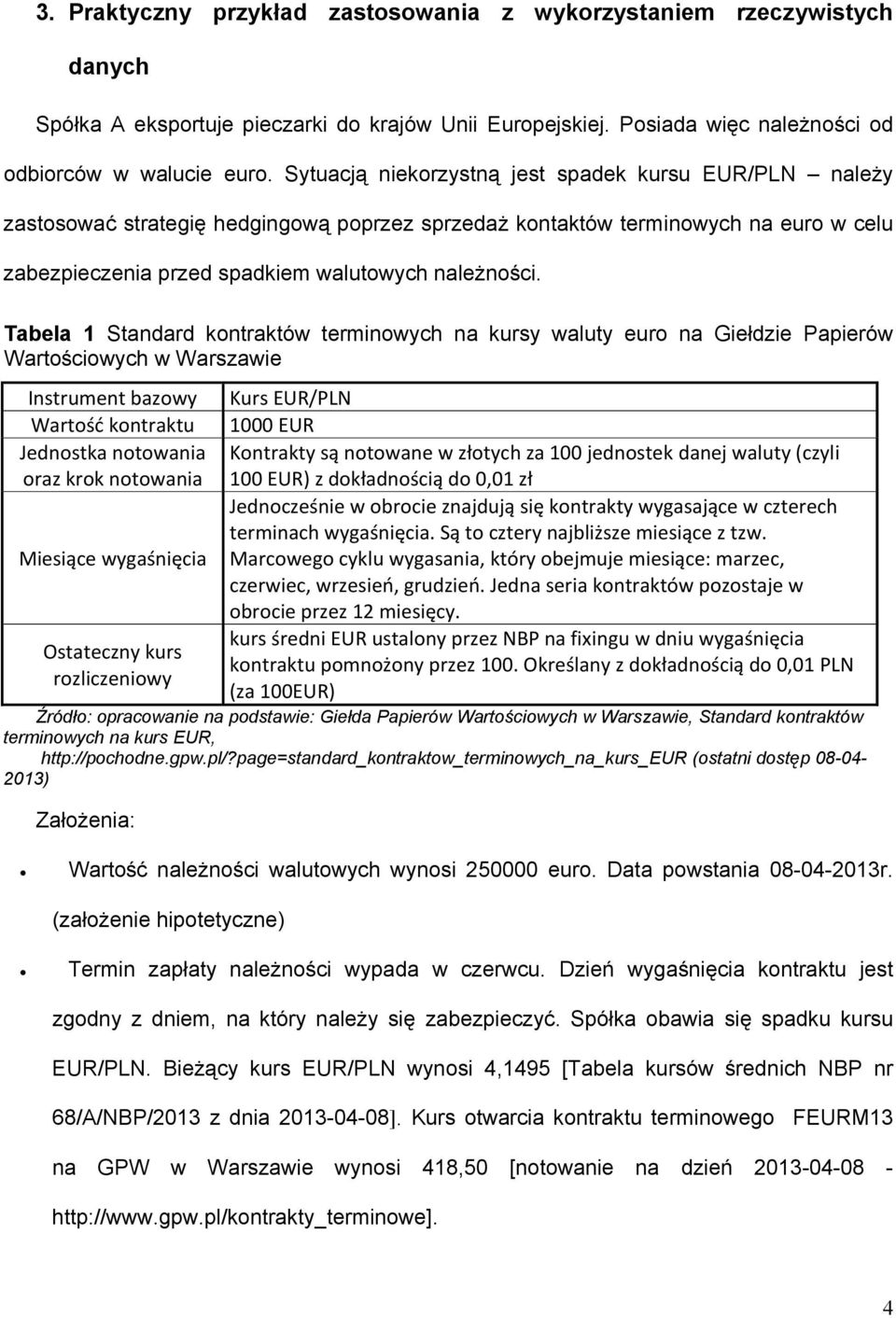 Tabela 1 Standard kontraktów terminowych na kursy waluty euro na Giełdzie Papierów Wartościowych w Warszawie Instrument bazowy Kurs EUR/PLN Wartość kontraktu 1000 EUR Jednostka notowania Kontrakty są