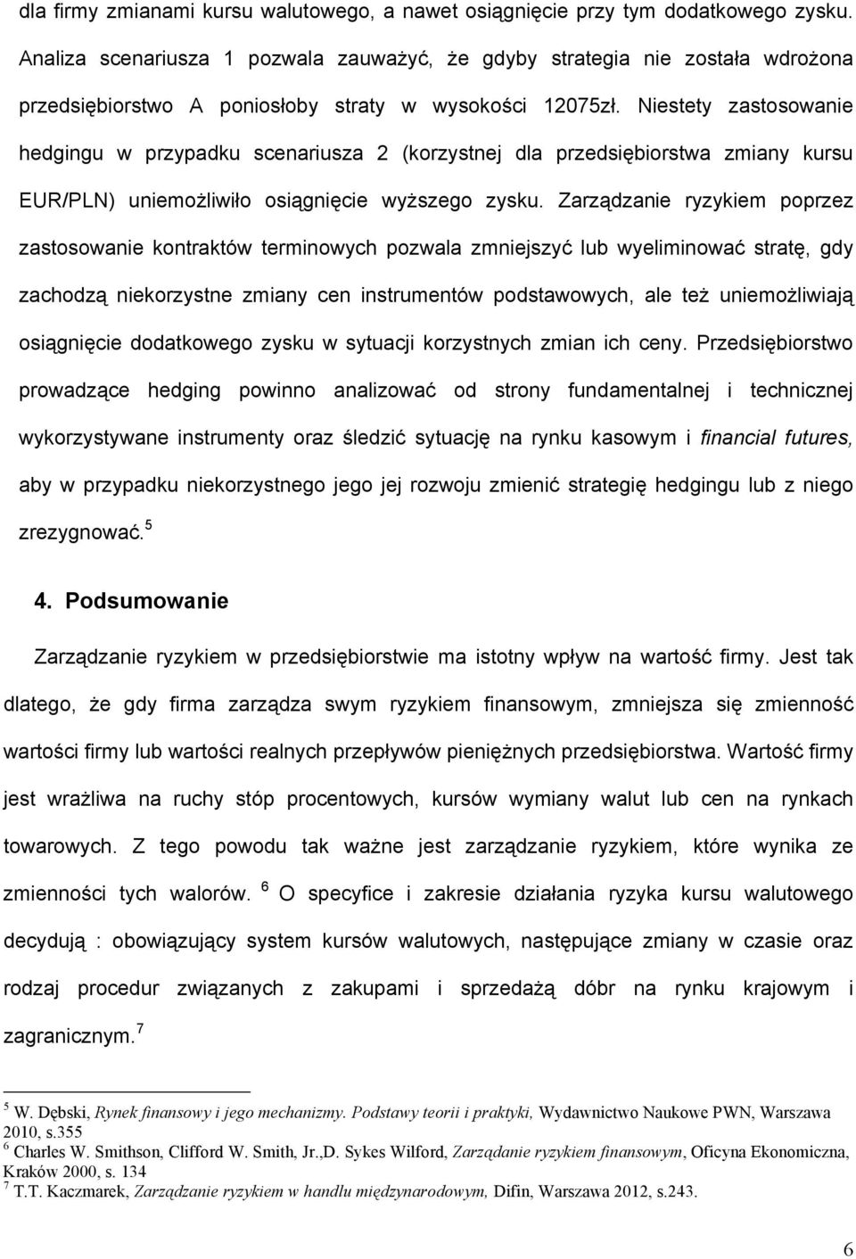 Niestety zastosowanie hedgingu w przypadku scenariusza 2 (korzystnej dla przedsiębiorstwa zmiany kursu EUR/PLN) uniemożliwiło osiągnięcie wyższego zysku.