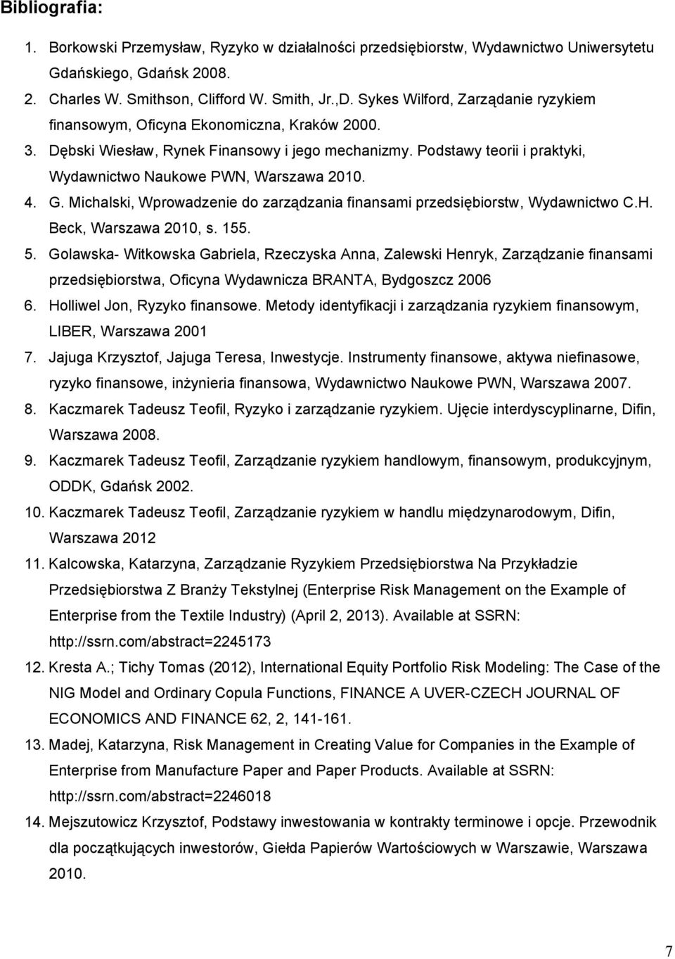 Podstawy teorii i praktyki, Wydawnictwo Naukowe PWN, Warszawa 2010. 4. G. Michalski, Wprowadzenie do zarządzania finansami przedsiębiorstw, Wydawnictwo C.H. Beck, Warszawa 2010, s. 155. 5.