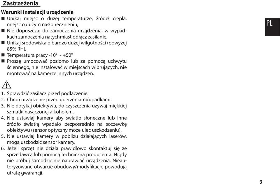 Temperatura pracy -10 ~ +50 Proszę umocować poziomo lub za pomocą uchwytu ściennego, nie instalować w miejscach wibrujących, nie montować na kamerze innych urządzeń. 1.