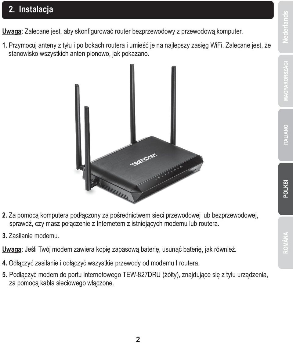 Za pomocą komputera podłączony za pośrednictwem sieci przewodowej lub bezprzewodowej, sprawdź, czy masz połączenie z Internetem z istniejących modemu lub routera. 3. Zasilanie modemu.