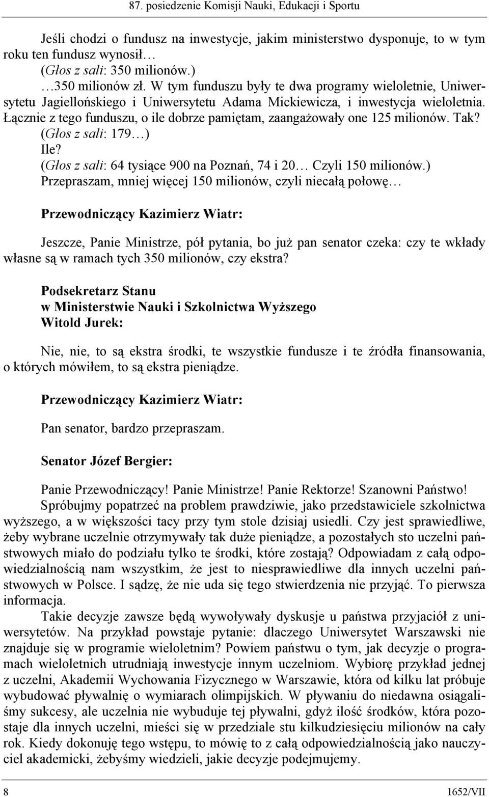 Łącznie z tego funduszu, o ile dobrze pamiętam, zaangażowały one 125 milionów. Tak? (Głos z sali: 179 ) Ile? (Głos z sali: 64 tysiące 900 na Poznań, 74 i 20 Czyli 150 milionów.