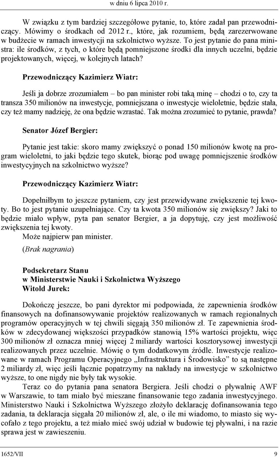 To jest pytanie do pana ministra: ile środków, z tych, o które będą pomniejszone środki dla innych uczelni, będzie projektowanych, więcej, w kolejnych latach?