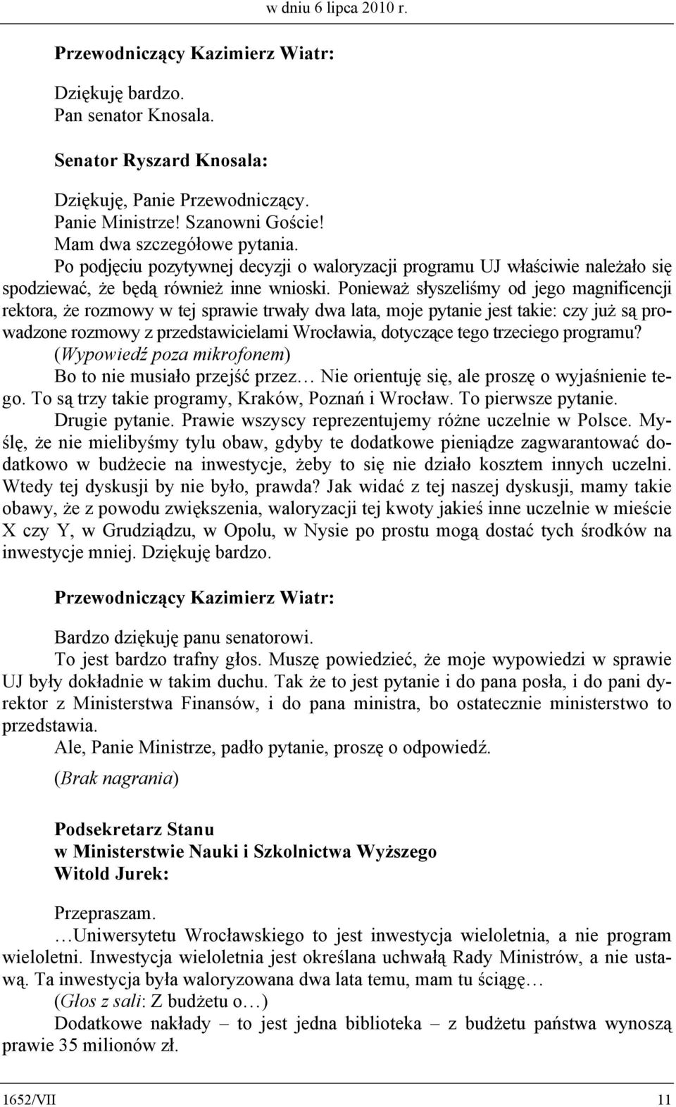 Ponieważ słyszeliśmy od jego magnificencji rektora, że rozmowy w tej sprawie trwały dwa lata, moje pytanie jest takie: czy już są prowadzone rozmowy z przedstawicielami Wrocławia, dotyczące tego