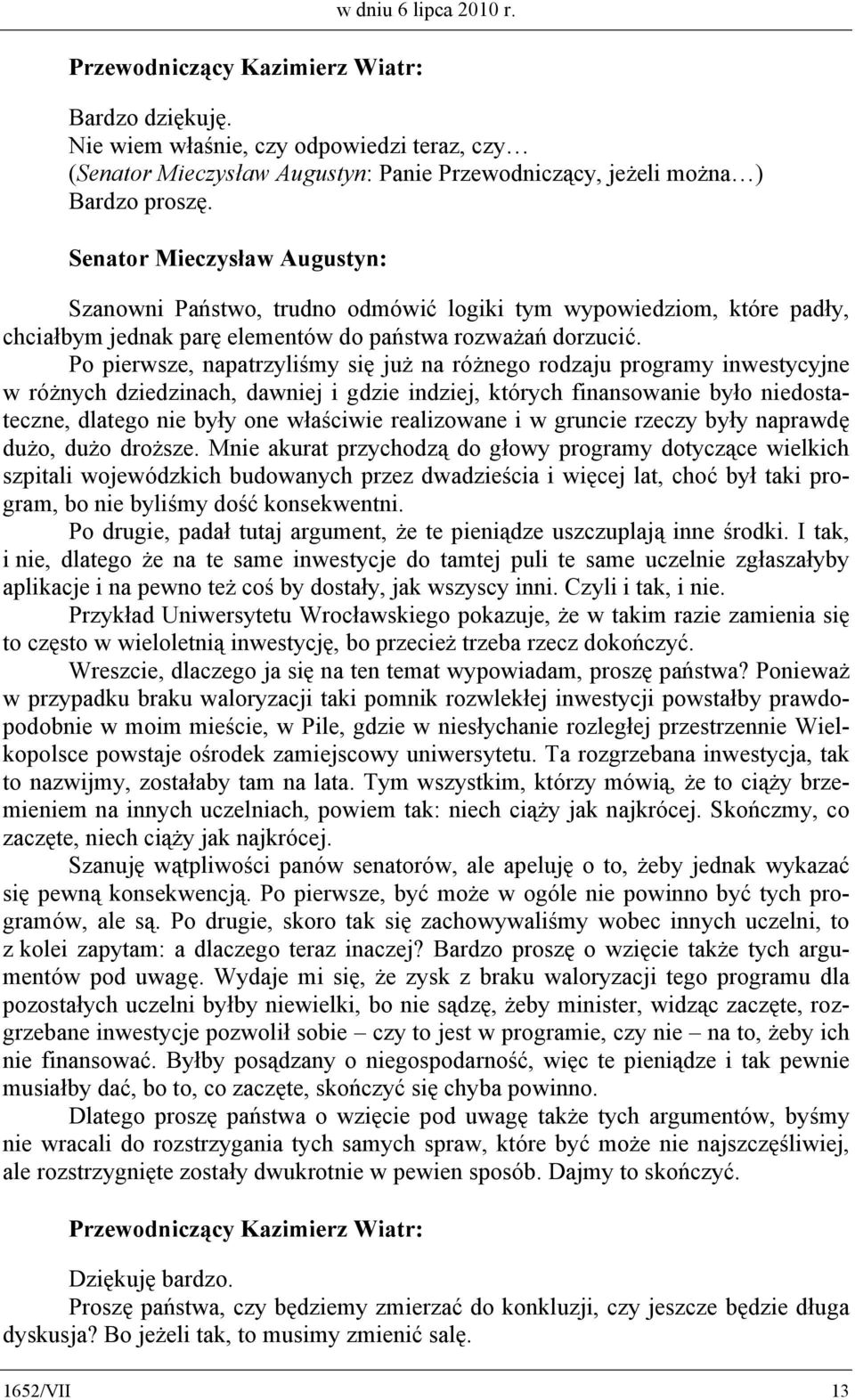 Po pierwsze, napatrzyliśmy się już na różnego rodzaju programy inwestycyjne w różnych dziedzinach, dawniej i gdzie indziej, których finansowanie było niedostateczne, dlatego nie były one właściwie