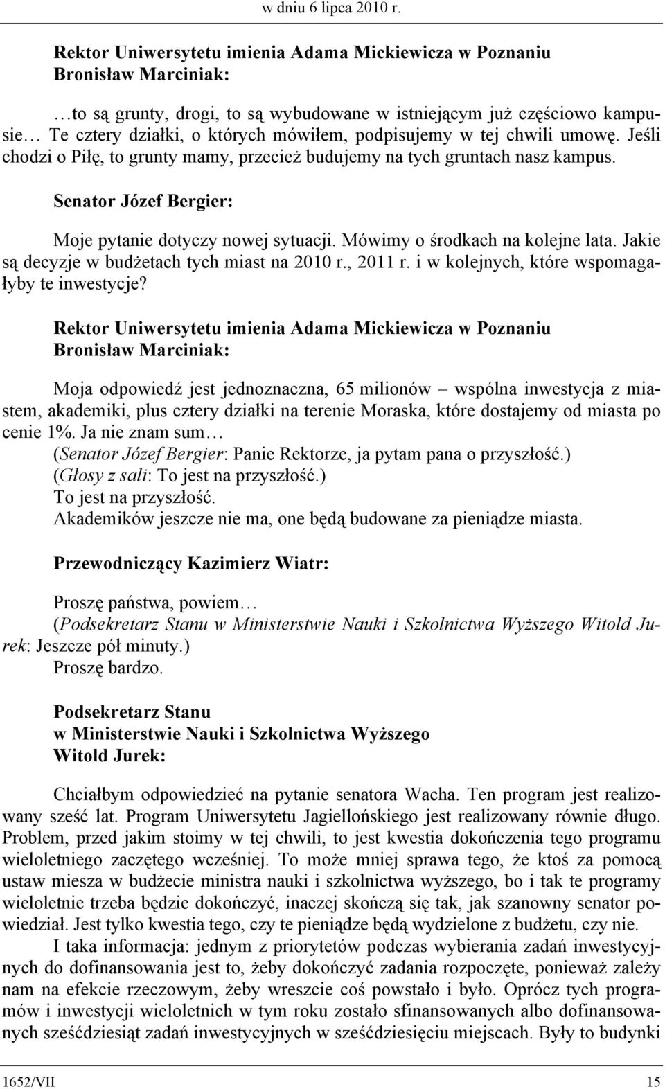 podpisujemy w tej chwili umowę. Jeśli chodzi o Piłę, to grunty mamy, przecież budujemy na tych gruntach nasz kampus. Senator Józef Bergier: Moje pytanie dotyczy nowej sytuacji.