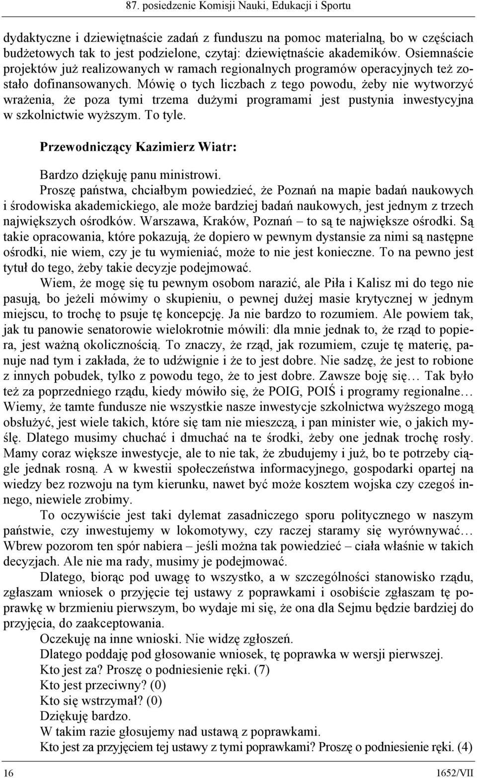 Mówię o tych liczbach z tego powodu, żeby nie wytworzyć wrażenia, że poza tymi trzema dużymi programami jest pustynia inwestycyjna w szkolnictwie wyższym. To tyle. Bardzo dziękuję panu ministrowi.