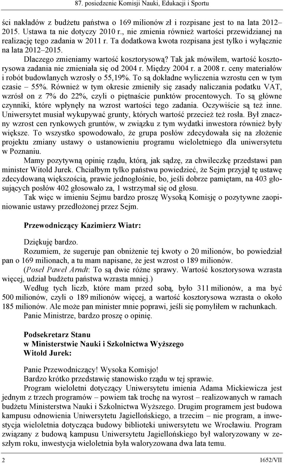 Tak jak mówiłem, wartość kosztorysowa zadania nie zmieniała się od 2004 r. Między 2004 r. a 2008 r. ceny materiałów i robót budowlanych wzrosły o 55,19%.