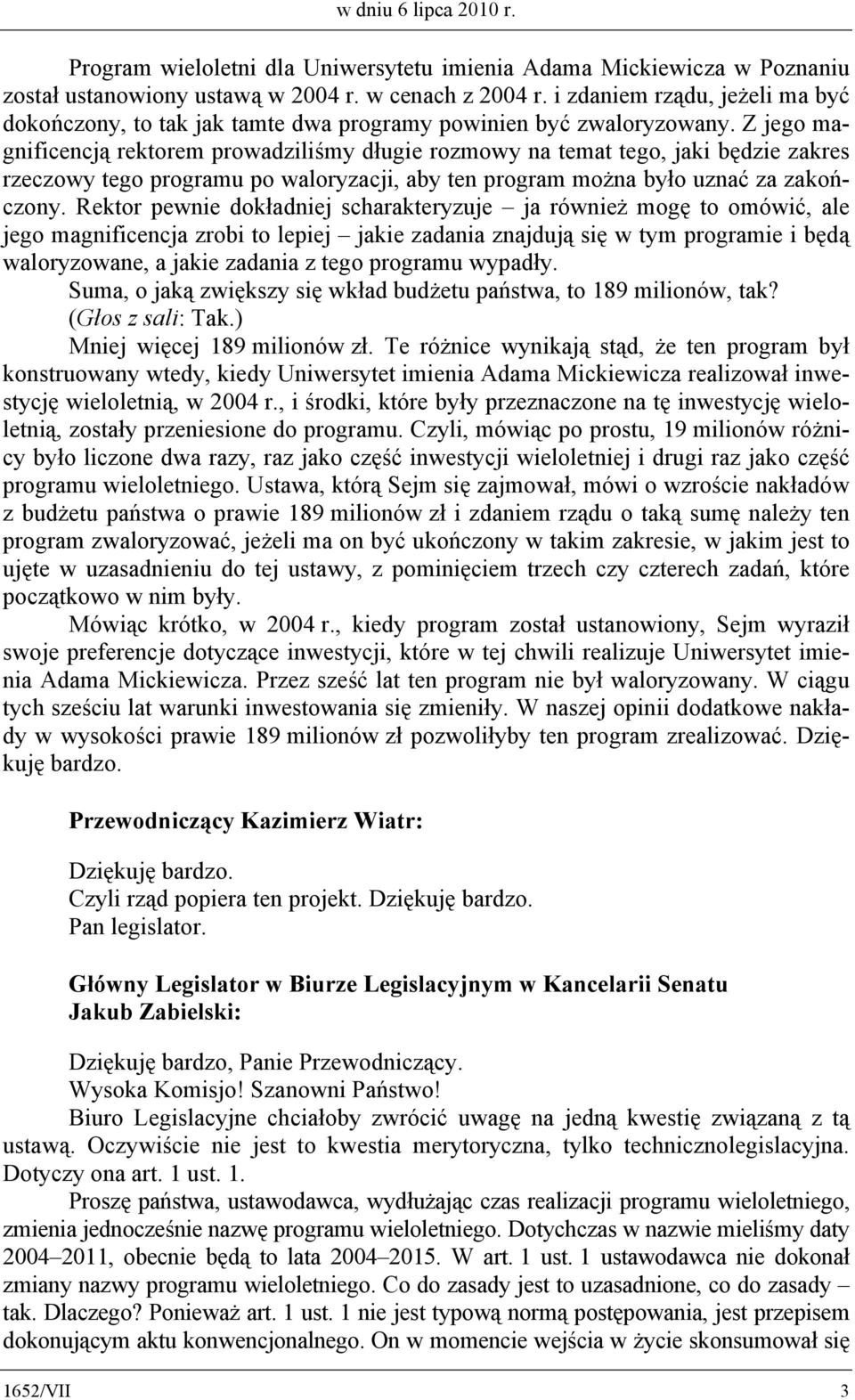 Z jego magnificencją rektorem prowadziliśmy długie rozmowy na temat tego, jaki będzie zakres rzeczowy tego programu po waloryzacji, aby ten program można było uznać za zakończony.