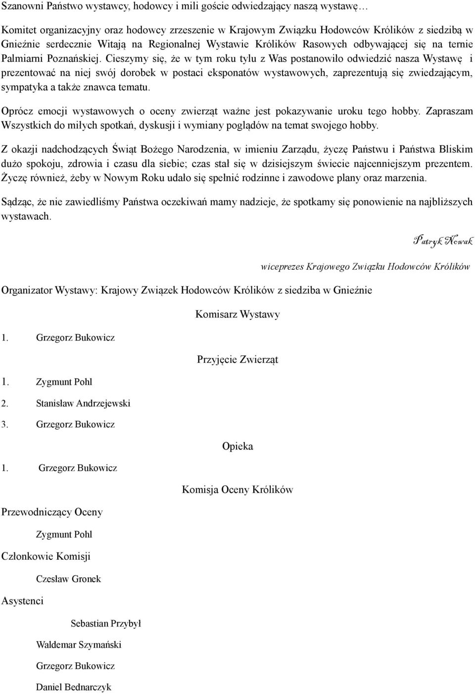 Cieszymy się, że w tym roku tylu z Was postanowiło odwiedzić nasza Wystawę i prezentować na niej swój dorobek w postaci eksponatów wystawowych, zaprezentują się zwiedzającym, sympatyka a także znawca