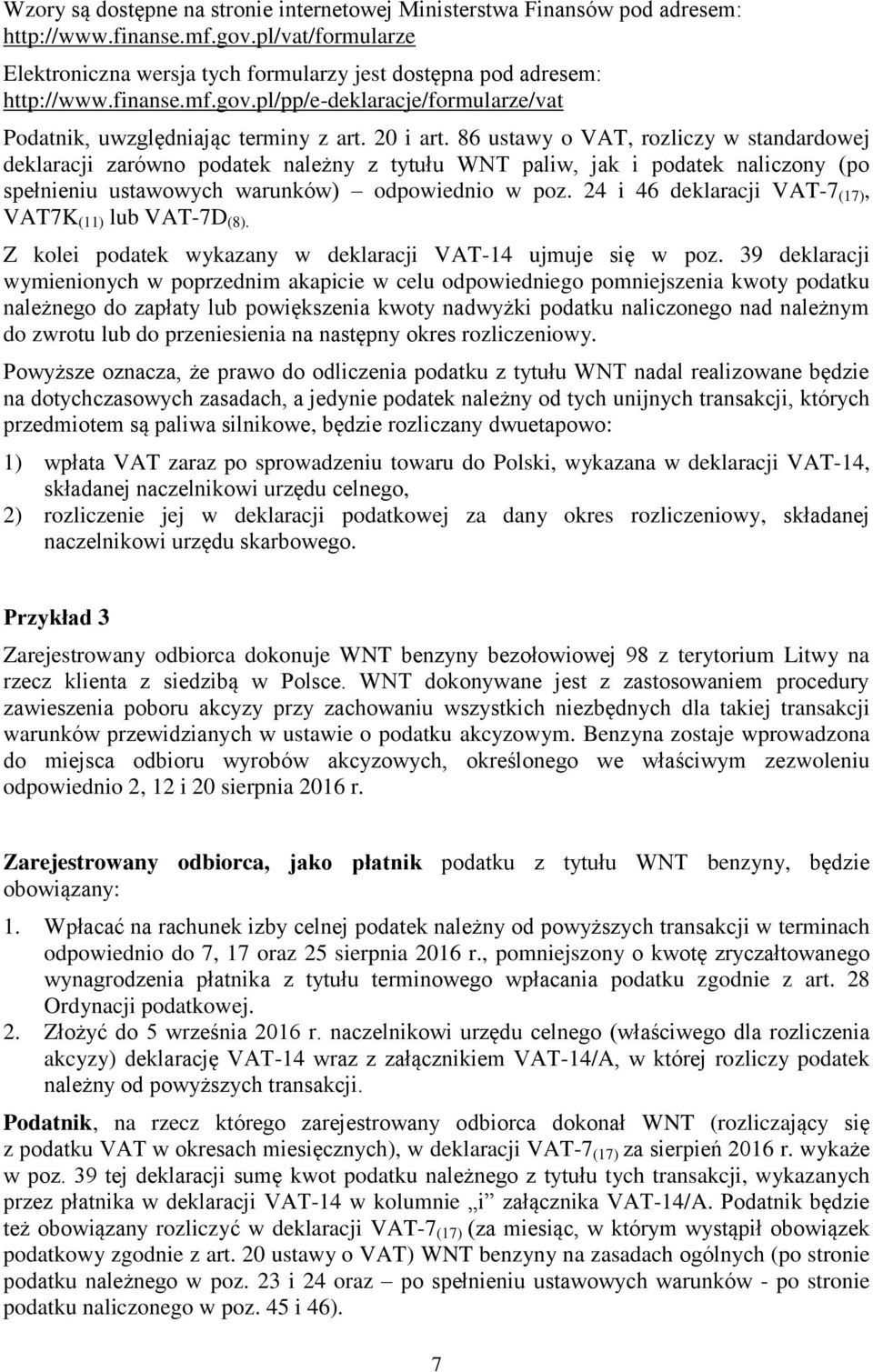 86 ustawy o VAT, rozliczy w standardowej deklaracji zarówno podatek należny z tytułu WNT paliw, jak i podatek naliczony (po spełnieniu ustawowych warunków) odpowiednio w poz.