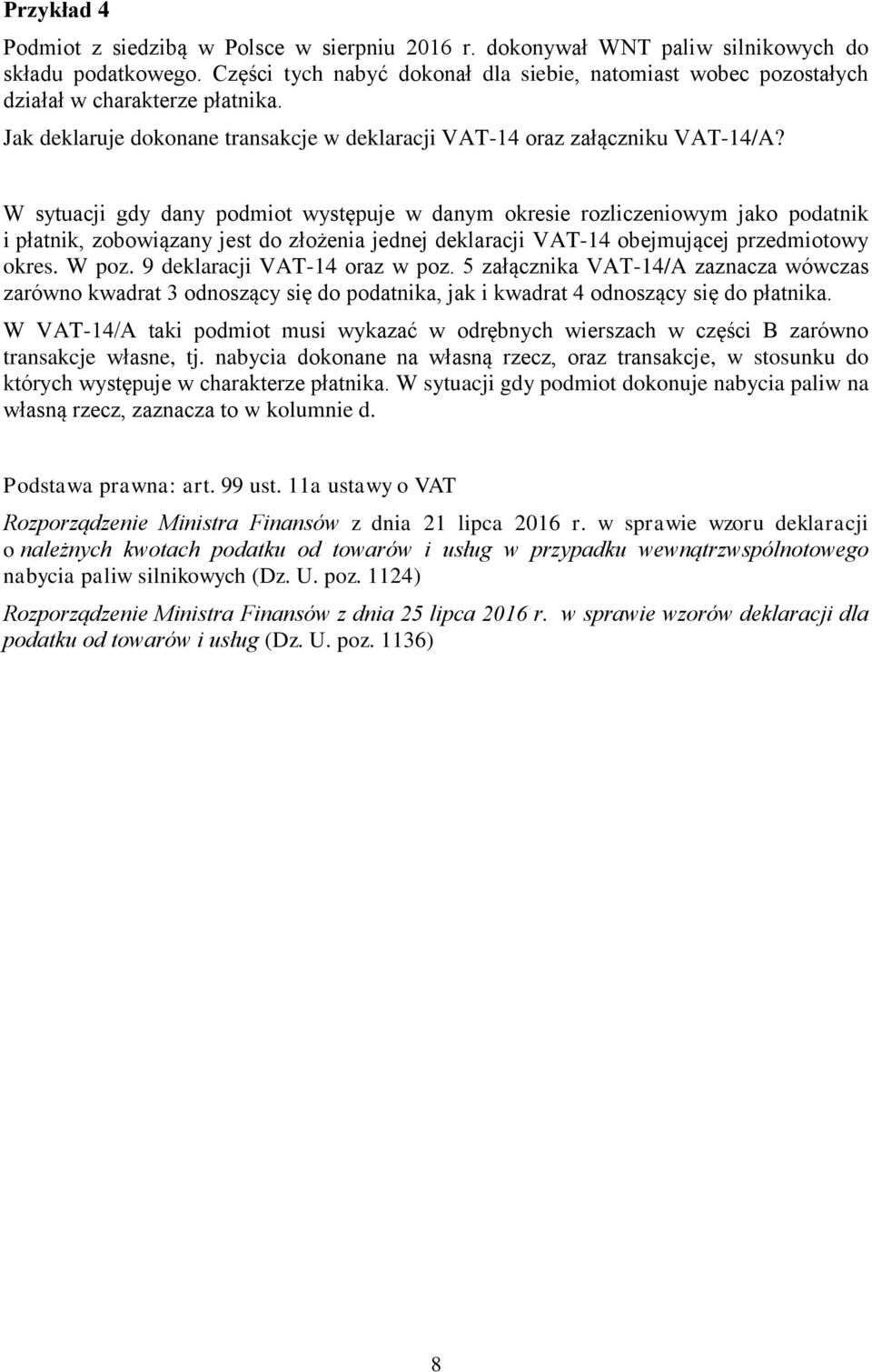 W sytuacji gdy dany podmiot występuje w danym okresie rozliczeniowym jako podatnik i płatnik, zobowiązany jest do złożenia jednej deklaracji VAT-14 obejmującej przedmiotowy okres. W poz.